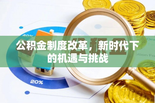 门源公积金制度改革，新时代下的机遇与挑战