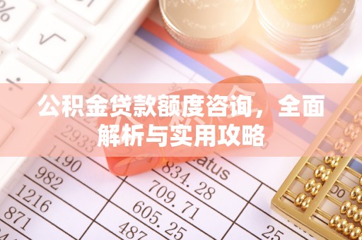 门源公积金贷款额度咨询，全面解析与实用攻略