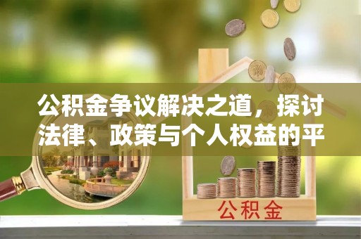 门源公积金争议解决之道，探讨法律、政策与个人权益的平衡