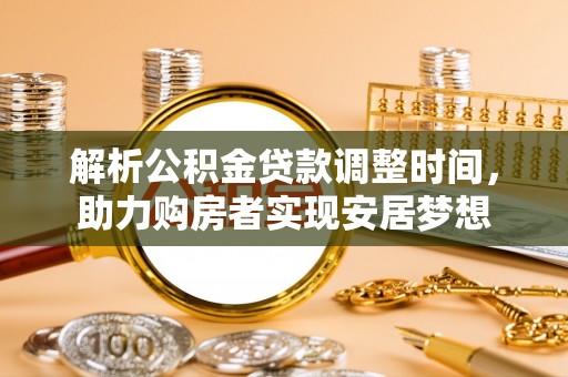 门源解析公积金贷款调整时间，助力购房者实现安居梦想