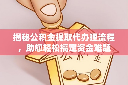 门源揭秘公积金提取代办理流程，助您轻松搞定资金难题