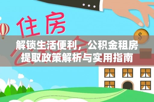 门源解锁生活便利，公积金租房提取政策解析与实用指南