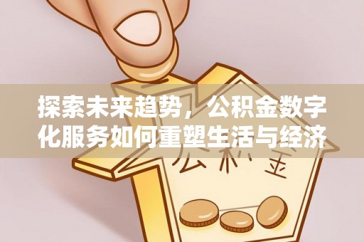 门源探索未来趋势，公积金数字化服务如何重塑生活与经济