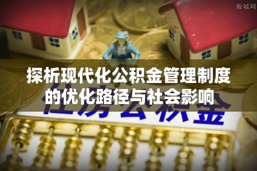 门源探析现代化公积金管理制度的优化路径与社会影响