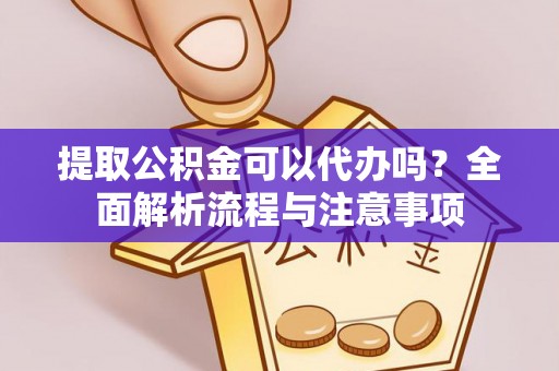 门源提取公积金可以代办吗？全面解析流程与注意事项