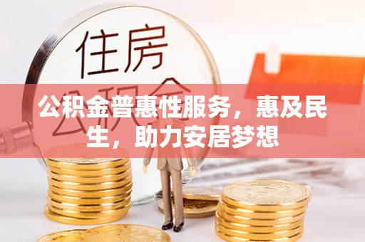 门源公积金普惠性服务，惠及民生，助力安居梦想