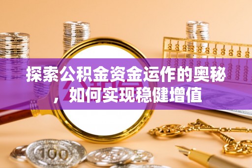 门源探索公积金资金运作的奥秘，如何实现稳健增值