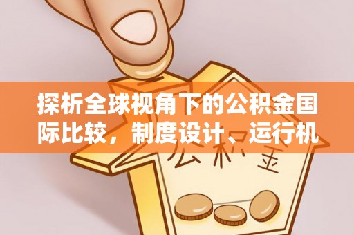 门源探析全球视角下的公积金国际比较，制度设计、运行机制与未来趋势