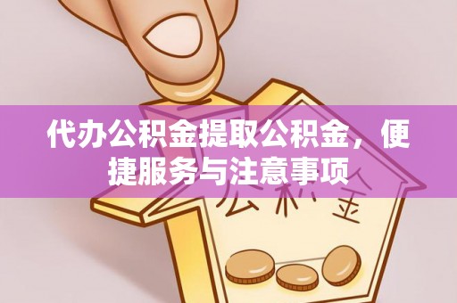 门源代办公积金提取公积金，便捷服务与注意事项