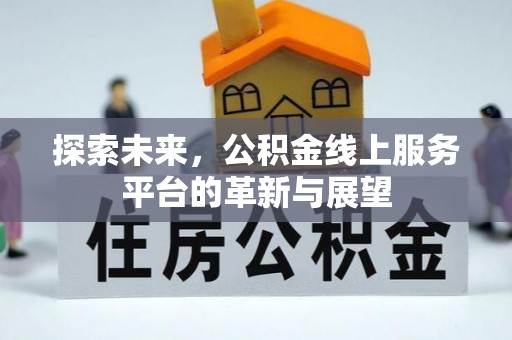 门源探索未来，公积金线上服务平台的革新与展望