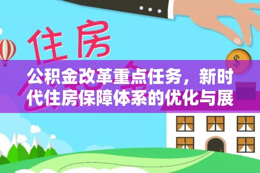 门源公积金改革重点任务，新时代住房保障体系的优化与展望
