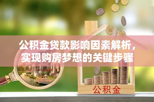 门源公积金贷款影响因素解析，实现购房梦想的关键步骤
