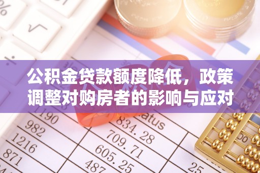 门源公积金贷款额度降低，政策调整对购房者的影响与应对策略