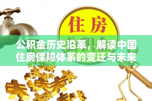 门源公积金历史沿革，解读中国住房保障体系的变迁与未来