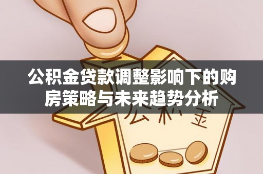 门源公积金贷款调整影响下的购房策略与未来趋势分析