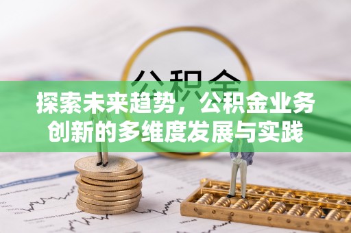 门源探索未来趋势，公积金业务创新的多维度发展与实践