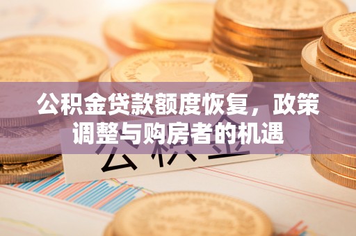 门源公积金贷款额度恢复，政策调整与购房者的机遇