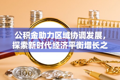 门源公积金助力区域协调发展，探索新时代经济平衡增长之道