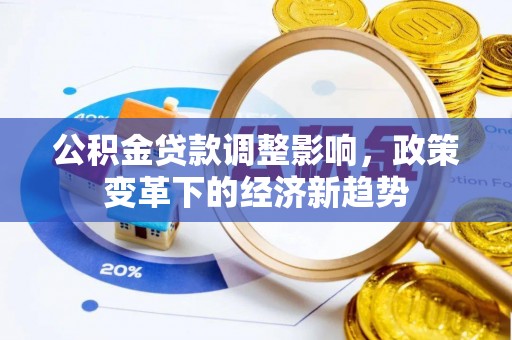 门源公积金贷款调整影响，政策变革下的经济新趋势