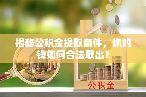 门源揭秘公积金提取条件，你的钱如何合法取出？