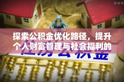 门源探索公积金优化路径，提升个人财富管理与社会福利的双赢之道