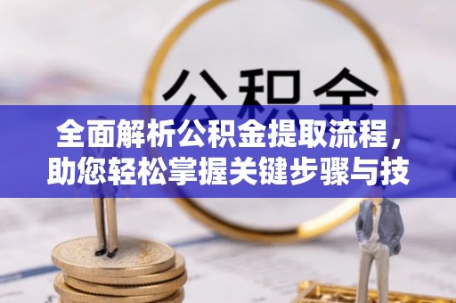 门源全面解析公积金提取流程，助您轻松掌握关键步骤与技巧