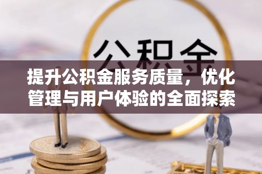门源提升公积金服务质量，优化管理与用户体验的全面探索