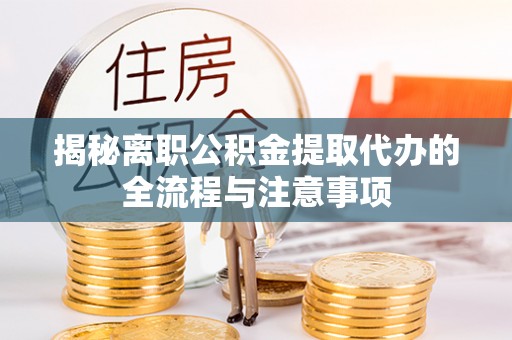 门源揭秘离职公积金提取代办的全流程与注意事项