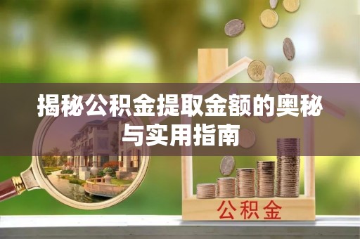 门源揭秘公积金提取金额的奥秘与实用指南