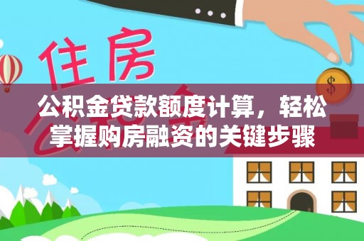 门源公积金贷款额度计算，轻松掌握购房融资的关键步骤