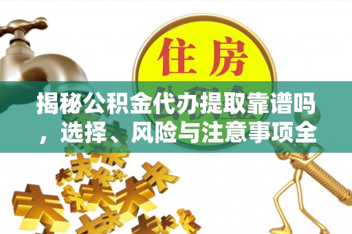 门源揭秘公积金代办提取靠谱吗，选择、风险与注意事项全解析