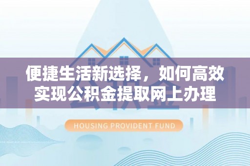门源便捷生活新选择，如何高效实现公积金提取网上办理