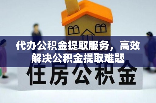 门源代办公积金提取服务，高效解决公积金提取难题