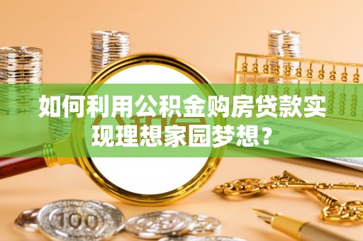 门源如何利用公积金购房贷款实现理想家园梦想？