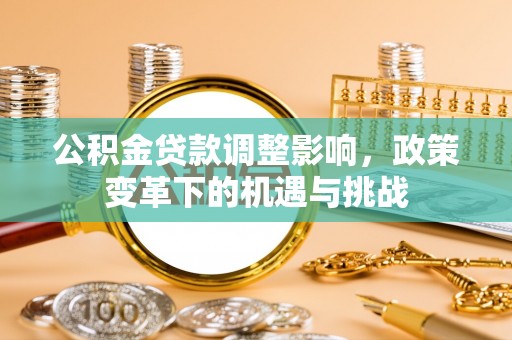 门源公积金贷款调整影响，政策变革下的机遇与挑战