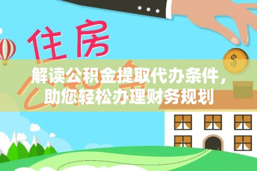 门源解读公积金提取代办条件，助您轻松办理财务规划
