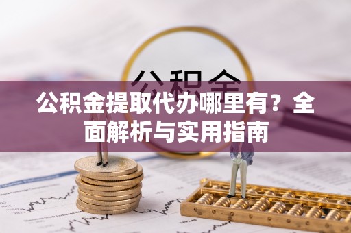 门源公积金提取代办哪里有？全面解析与实用指南