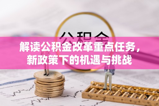 门源解读公积金改革重点任务，新政策下的机遇与挑战