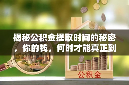 门源揭秘公积金提取时间的秘密，你的钱，何时才能真正到手？
