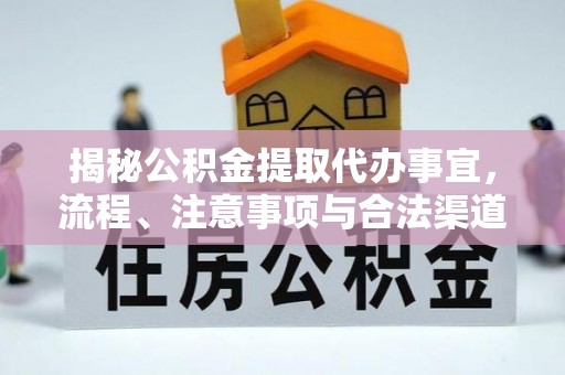 门源揭秘公积金提取代办事宜，流程、注意事项与合法渠道