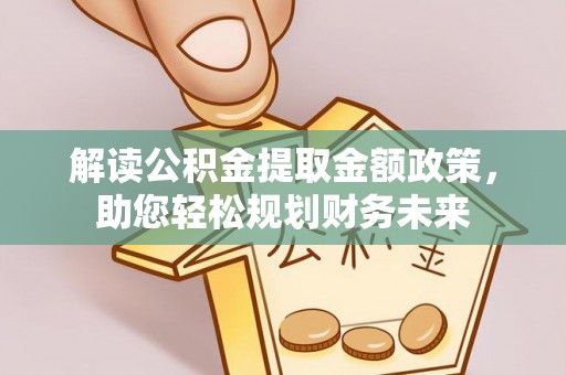 门源解读公积金提取金额政策，助您轻松规划财务未来