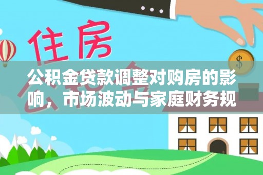 门源公积金贷款调整对购房的影响，市场波动与家庭财务规划