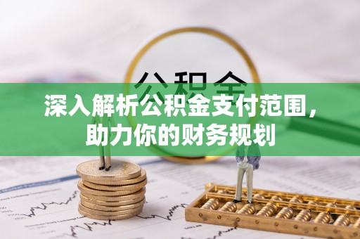 门源深入解析公积金支付范围，助力你的财务规划