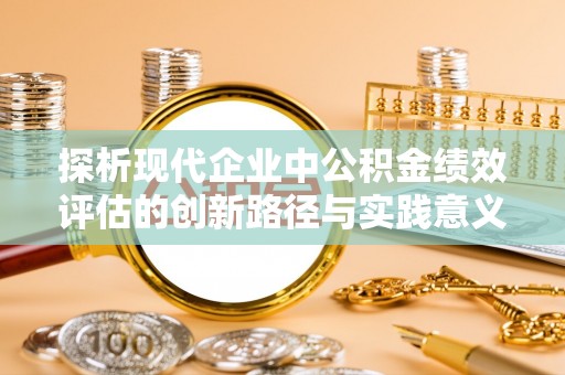 门源探析现代企业中公积金绩效评估的创新路径与实践意义