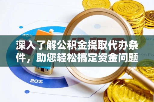 门源深入了解公积金提取代办条件，助您轻松搞定资金问题