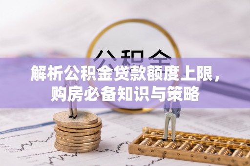 门源解析公积金贷款额度上限，购房必备知识与策略