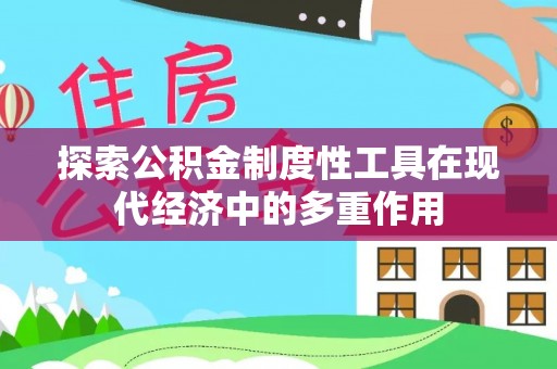 门源探索公积金制度性工具在现代经济中的多重作用