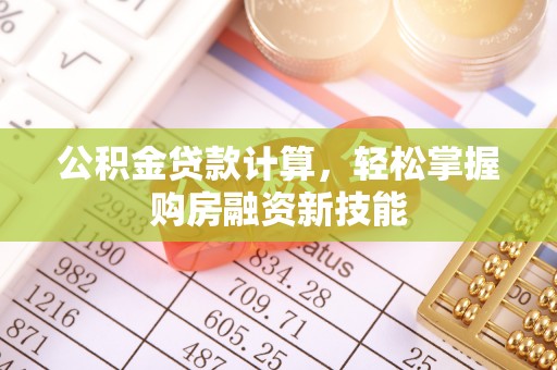 门源公积金贷款计算，轻松掌握购房融资新技能