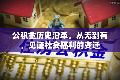 门源公积金历史沿革，从无到有，见证社会福利的变迁