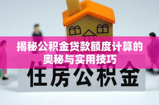 门源揭秘公积金贷款额度计算的奥秘与实用技巧